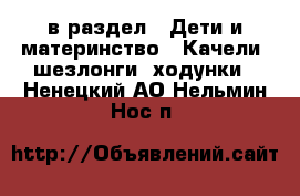  в раздел : Дети и материнство » Качели, шезлонги, ходунки . Ненецкий АО,Нельмин Нос п.